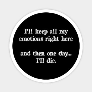 I'll Keep All My Emotions Right Here And Then One Day I'll Die Magnet